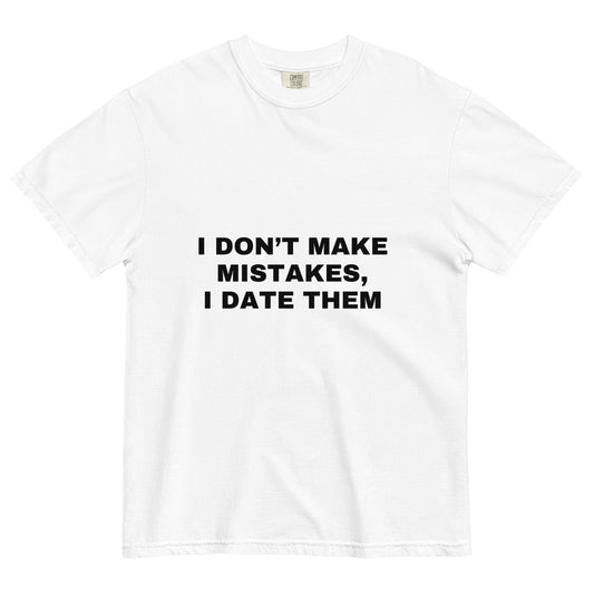 I don't make mistakes I date them Tee