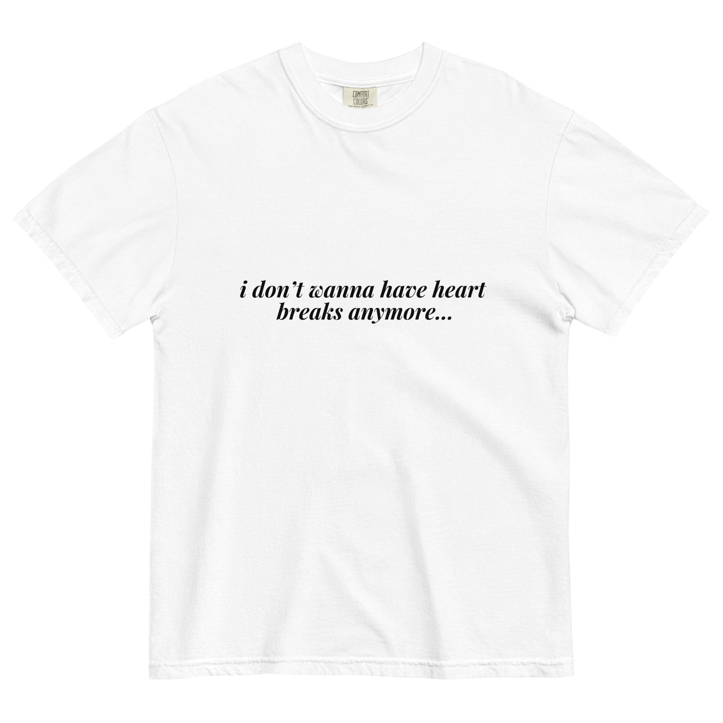 I don't want to have heart breaks anymore tee