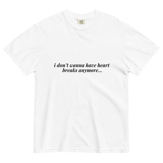 I don't want to have heart breaks anymore tee